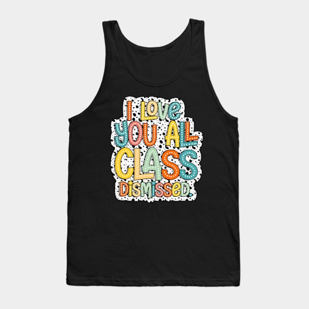 I Love You All Class Dismissed, Groovy Teacher, Last Day Of School, Teacher Life, Test Day, Rock The Test Tank Top by artbyGreen